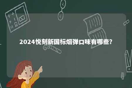 2024悦刻新国标烟弹口味有哪些？ 